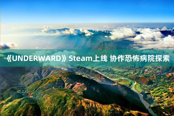 《UNDERWARD》Steam上线 协作恐怖病院探索