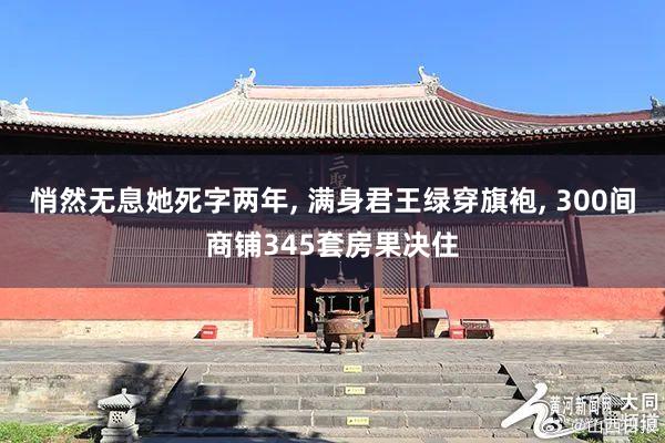 悄然无息她死字两年, 满身君王绿穿旗袍, 300间商铺345套房果决住